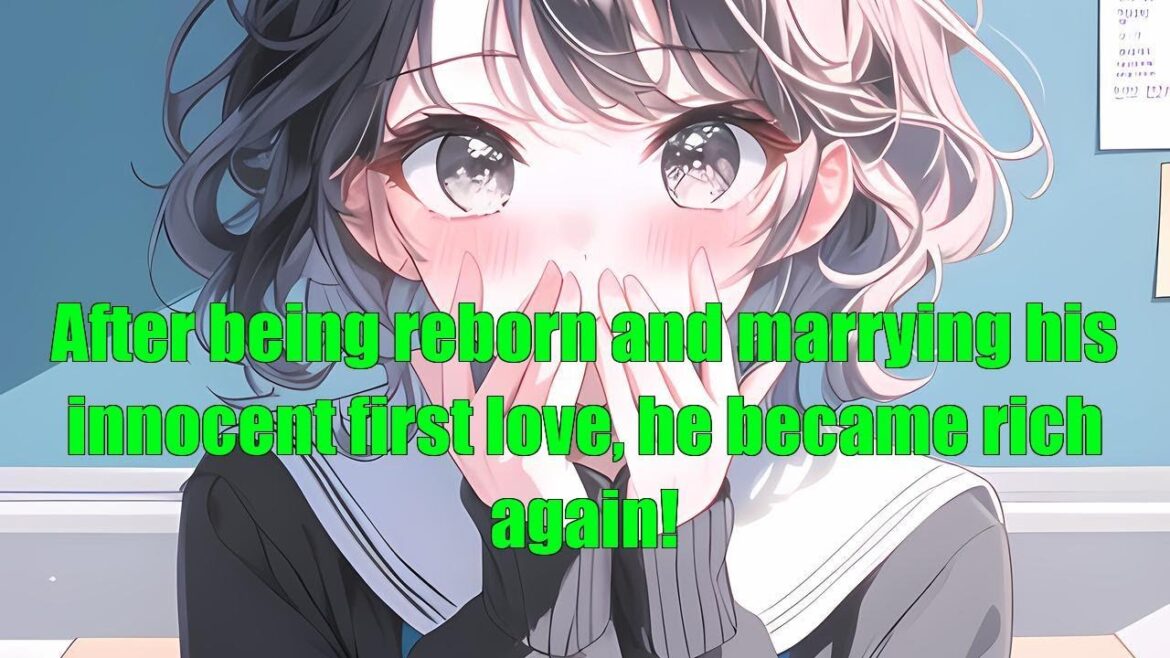 After being reborn and marrying his innocent first love, he became rich again!