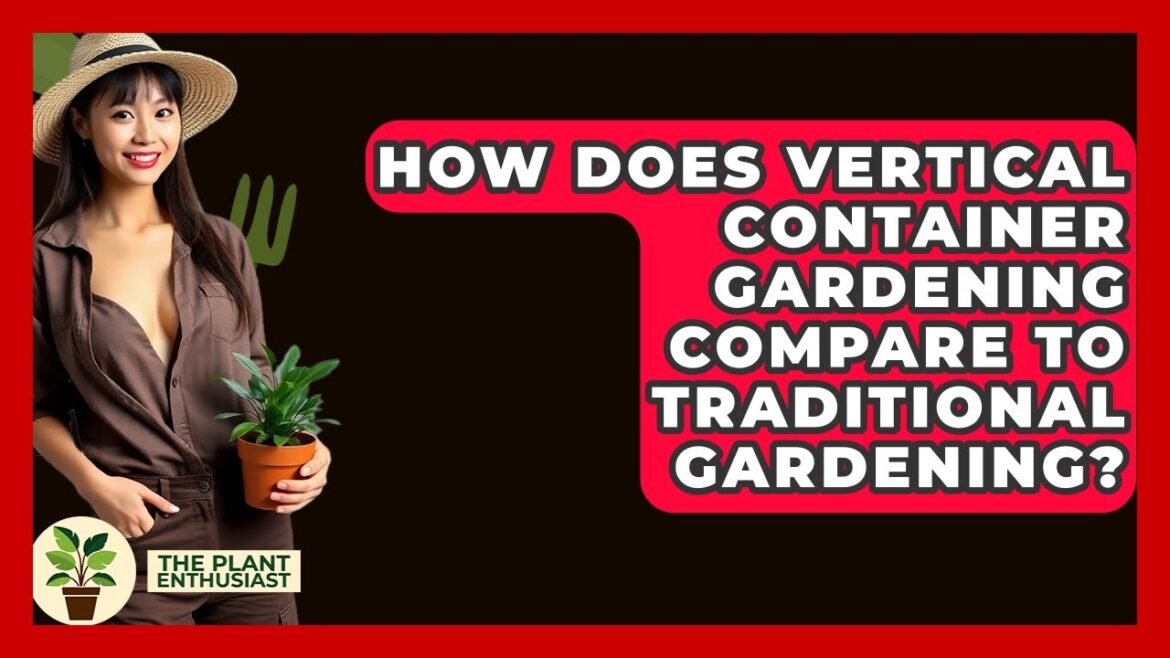 How Does Vertical Container Gardening Compare To Traditional Gardening? - The Plant Enthusiast