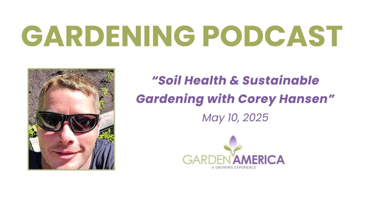Soil Health & Sustainable Gardening with Corey Hansen - Garden America Radio Show  [5.10.25]