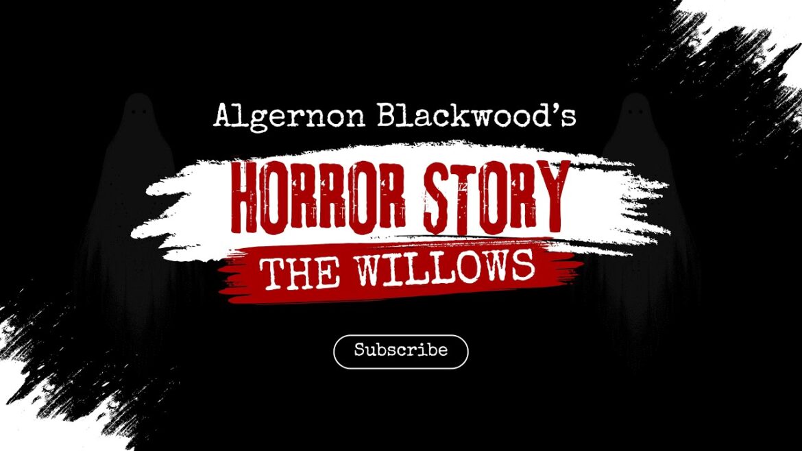 The Willows | Cosmic Horror Before Lovecraft – Algernon Blackwood’s Masterpiece