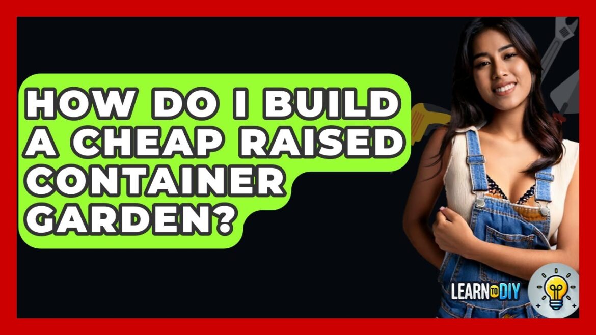How Do I Build A Cheap Raised Container Garden? - LearnToDIY360.com