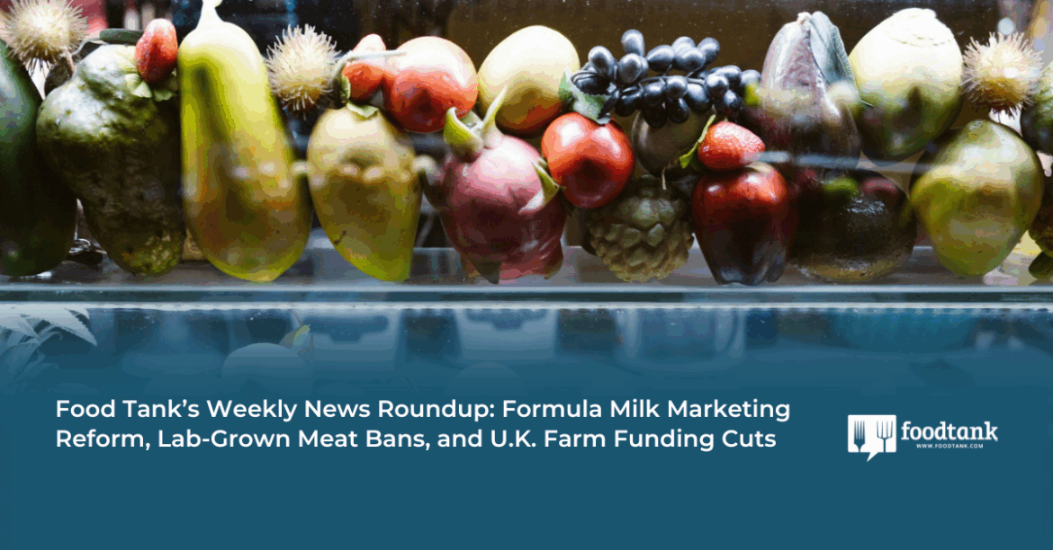 Formula Milk Marketing Reform, Lab-Grown Meat Bans, and U.K. Farm Funding Cuts – Food Tank