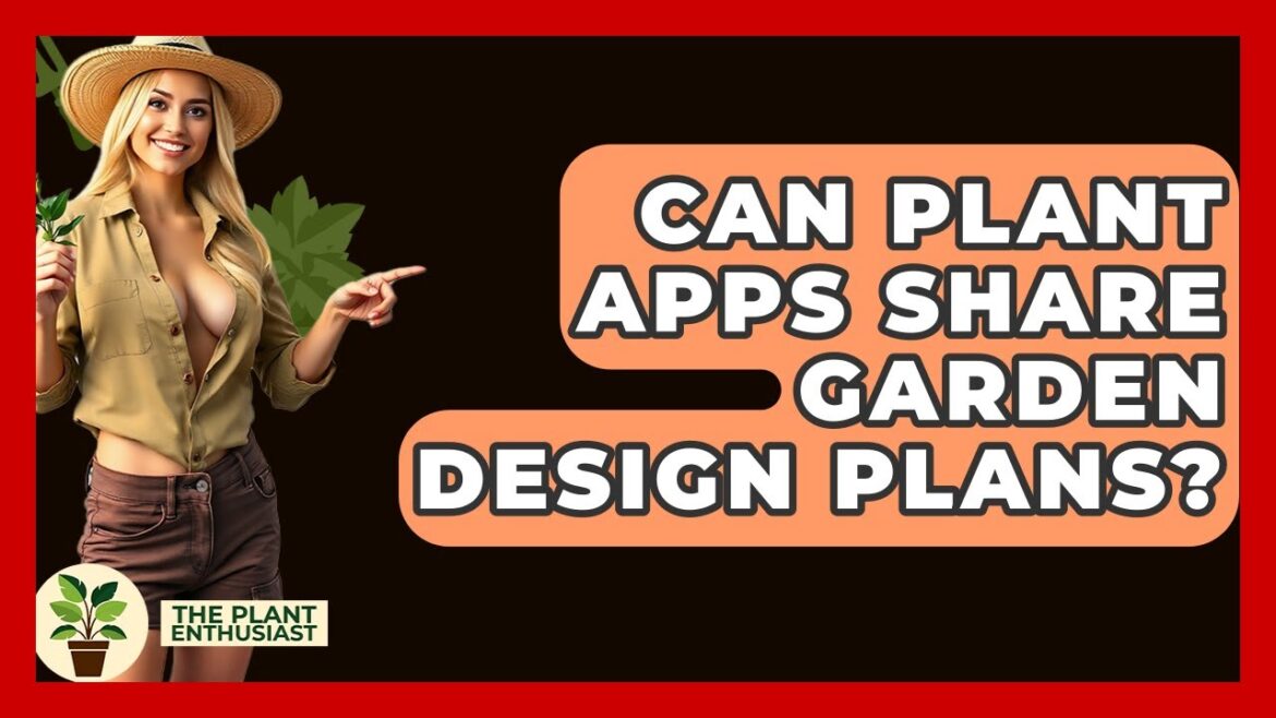 Can Plant Apps Share Garden Design Plans? - The Plant Enthusiast