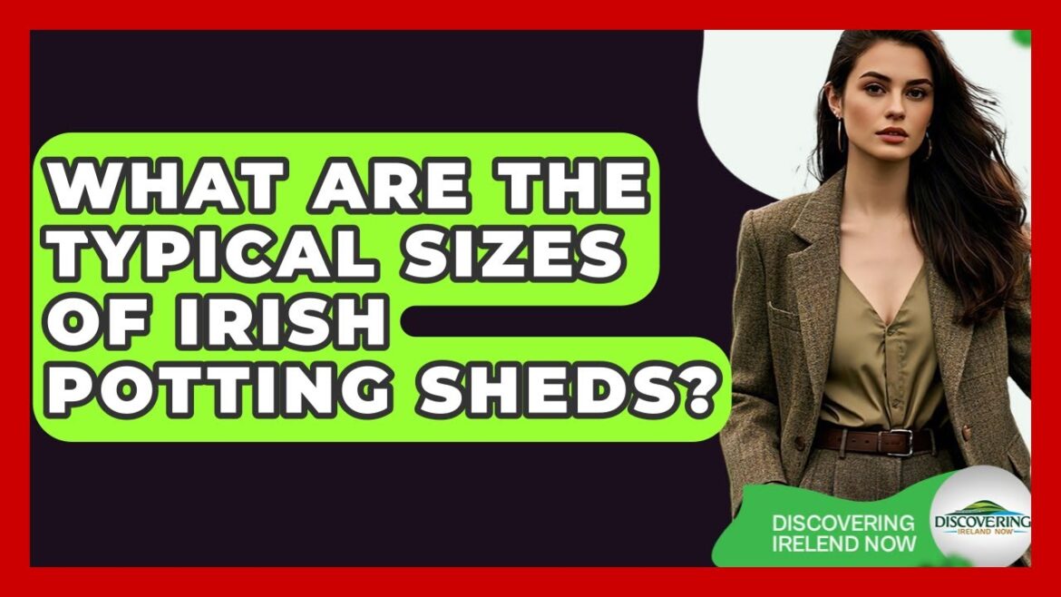 What Are The Typical Sizes Of Irish Potting Sheds? – Discovering Ireland Now What Are The Typical Sizes Of Irish Potting Sheds? - Discovering Ireland Now