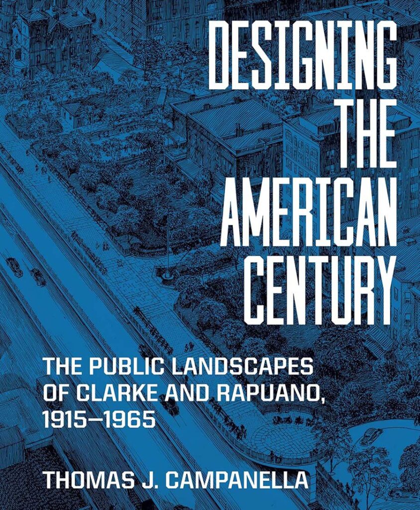 Designing the American Century: The Public Landscapes of Clarke and Rupuano, 1915-1965 by Thomas J. Campanella Designing the American Century: The Public Landscapes of Clarke and Rupuano, 1915-1965 by Thomas J. Campanella