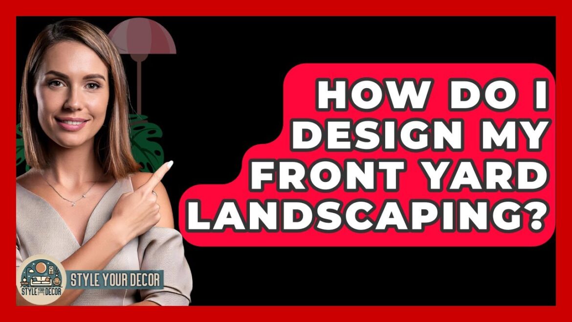 How Do I Design My Front Yard Landscaping? – Style Your Decor How Do I Design My Front Yard Landscaping? - Style Your Decor