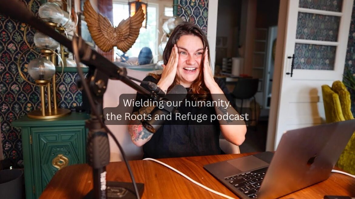 Roots and Refuge Farm: Wielding our Humanity | The Roots and Refuge Podcast Wielding our Humanity | The Roots and Refuge Podcast