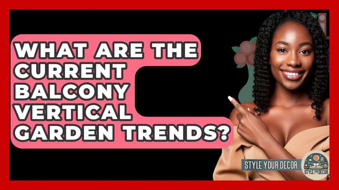 What Are The Current Balcony Vertical Garden Trends? - Style Your Decor