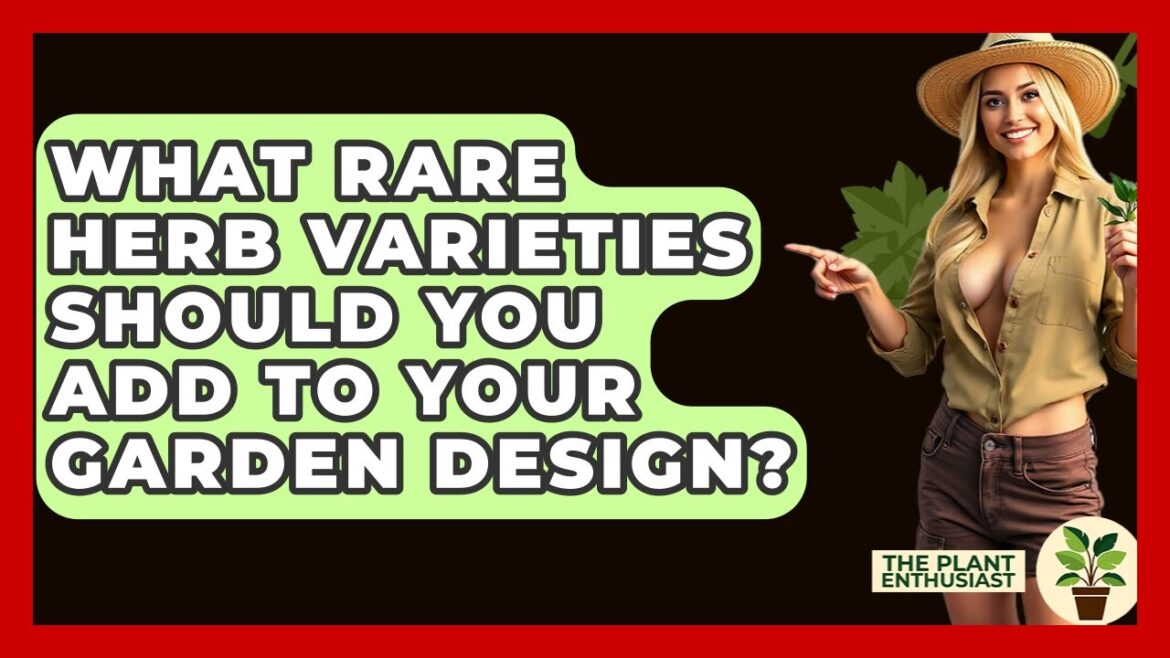 What Rare Herb Varieties Should You Add To Your Garden Design? - The Plant Enthusiast