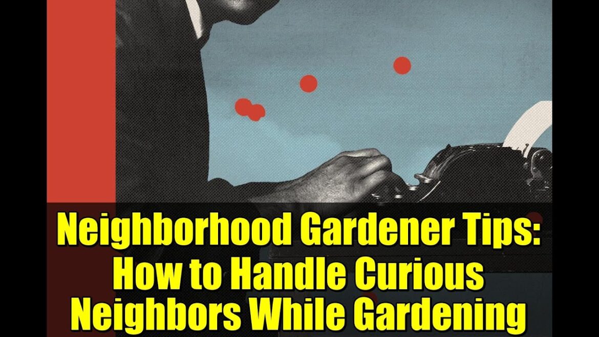 Neighborhood Gardener Tips: How to Handle Curious Neighbors While Gardening Neighborhood Gardener Tips: How to Handle Curious Neighbors While Gardening