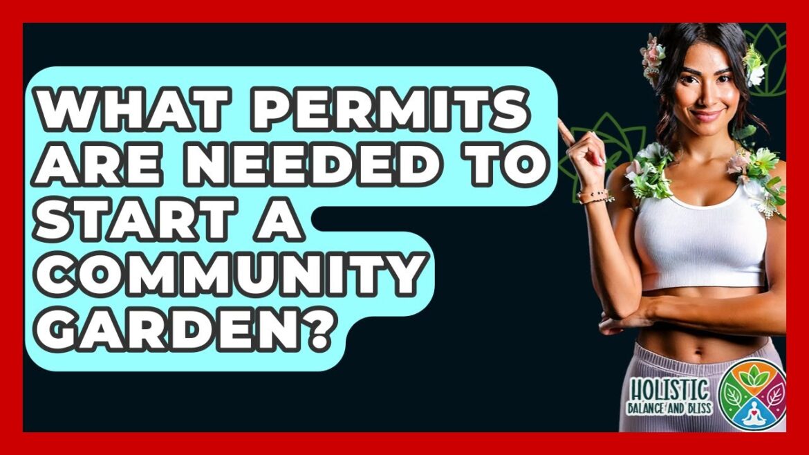 What Permits Are Needed To Start A Community Garden? – Holistic Balance And Bliss What Permits Are Needed To Start A Community Garden? - Holistic Balance And Bliss
