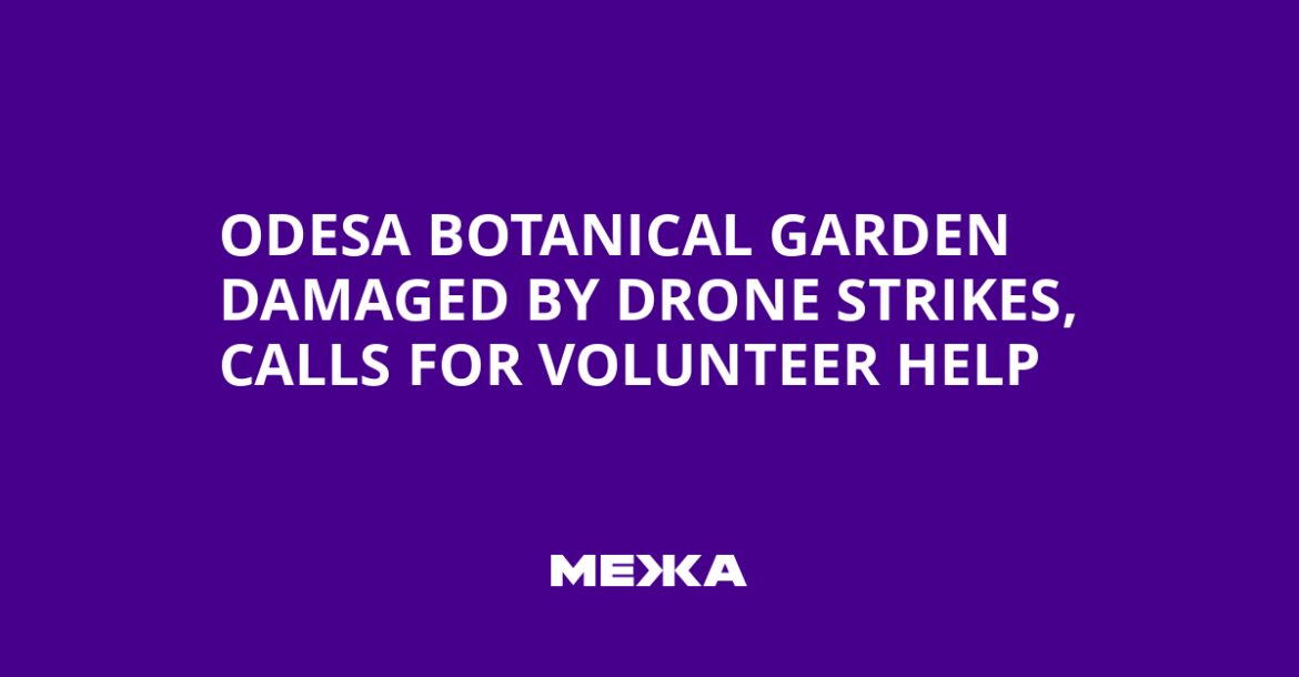 Odesa Botanical Garden Damaged by Drone Strikes, Calls for Volunteer Help | Ukraine news