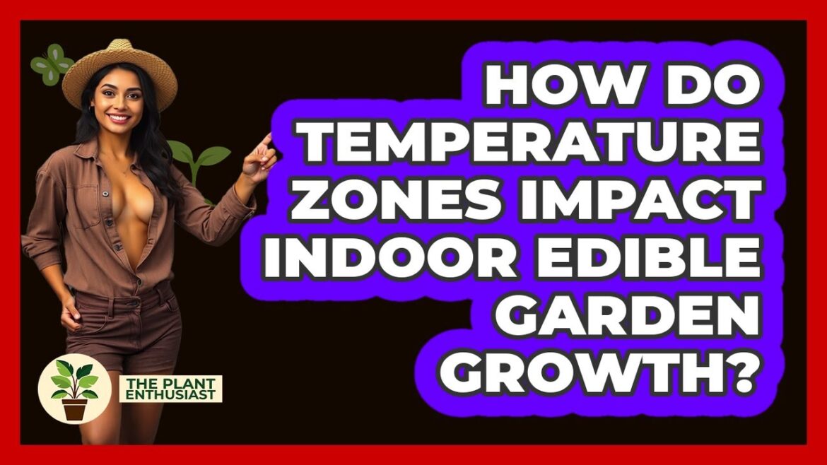 How Do Temperature Zones Impact Indoor Edible Garden Growth? - The Plant Enthusiast