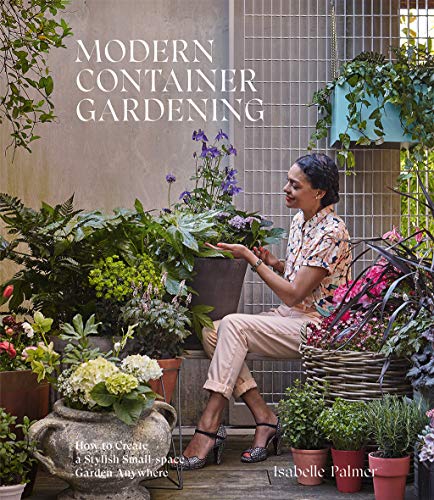 Modern Container Gardening: How to Create a Stylish Small-Space Garden Anywhere Modern Container Gardening: How to Create a Stylish Small-Space Garden Anywhere