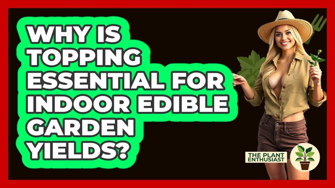 Why Is Topping Essential For Indoor Edible Garden Yields? - The Plant Enthusiast