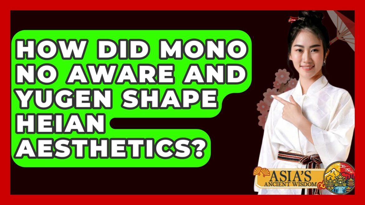 How Did Mono No Aware And Yugen Shape Heian Aesthetics? - Asia's Ancient Wisdom