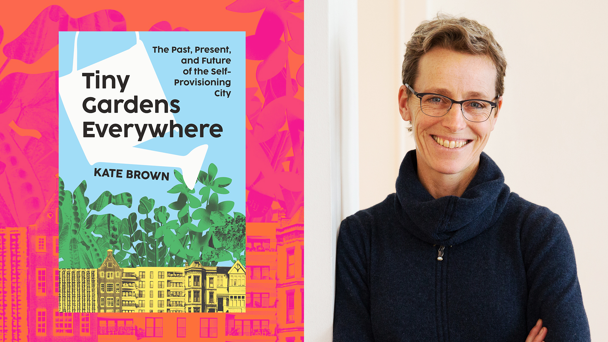 Photo collage featuring the book cover for "TINY GARDENS EVERYWHERE" on the left and a portrait of the author, Kate Brown, a smiling bespectacled woman, on the right.
