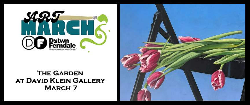 Ferndale Art March: The Garden at David Klein Gallery March 7 Ferndale Art March: The Garden at David Klein Gallery March 7