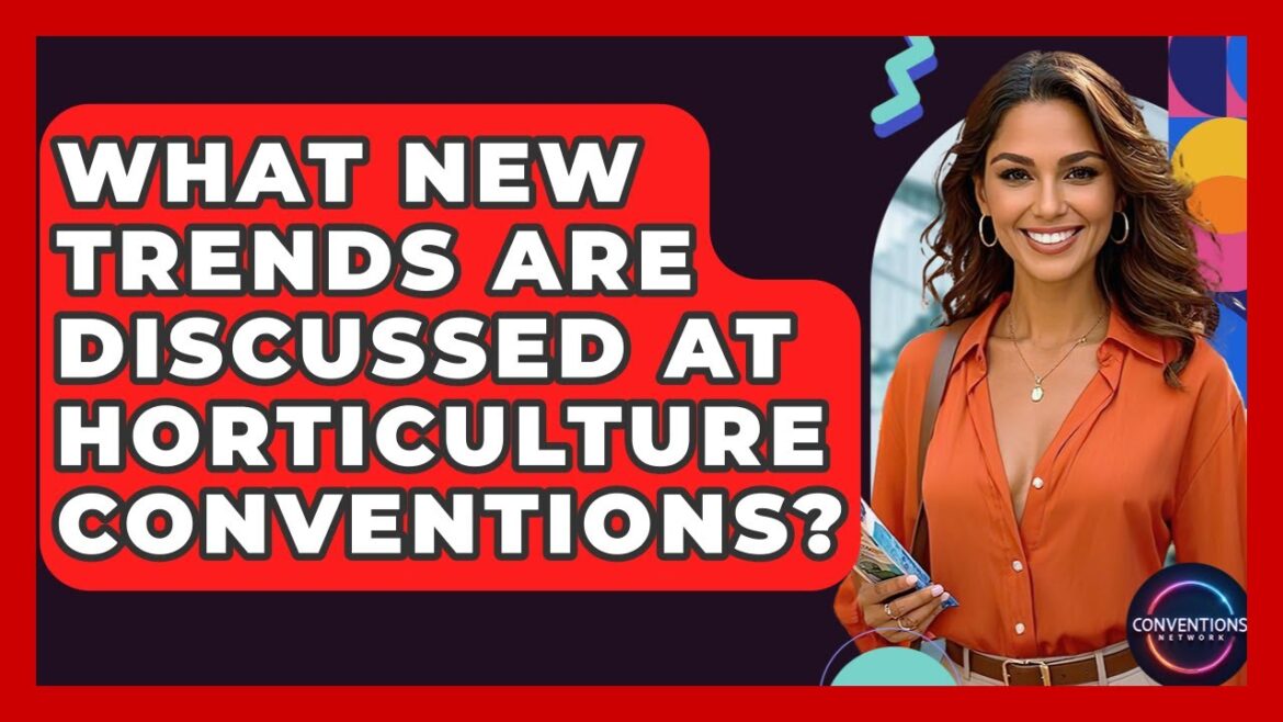 What New Trends Are Discussed At Horticulture Conventions? – Conventions Network What New Trends Are Discussed At Horticulture Conventions? - Conventions Network