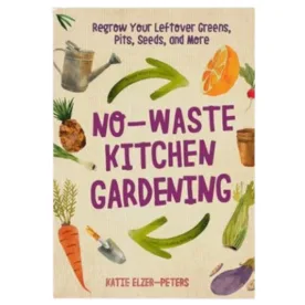No-Waste Kitchen Gardening by katie elzer-peters